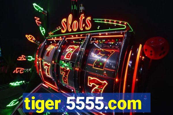 tiger 5555.com